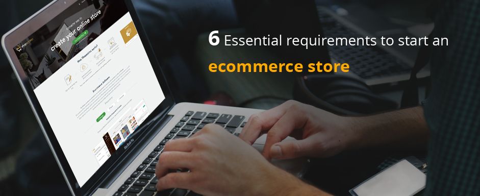 6 Essential requirements to start an ecommerce store