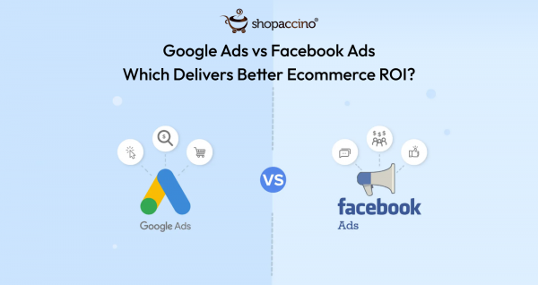 Google Ads vs Facebook Ads for Ecommerce: Which Gives Better ROI?